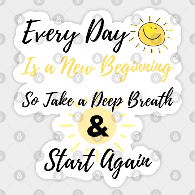 inspirational quote, Every day is a new beginning so take a deep breath and start again Sticker by Mohammed ALRawi